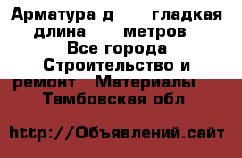 Арматура д. 10 (гладкая) длина 11,7 метров. - Все города Строительство и ремонт » Материалы   . Тамбовская обл.
